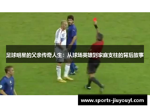 足球明星的父亲传奇人生：从球场英雄到家庭支柱的背后故事