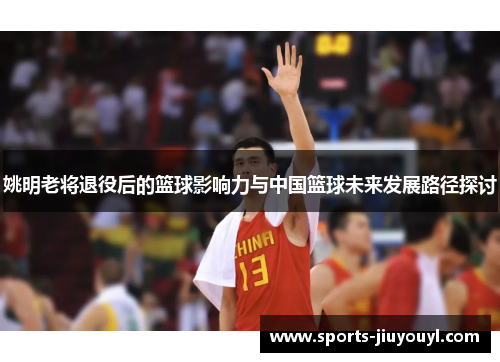 姚明老将退役后的篮球影响力与中国篮球未来发展路径探讨