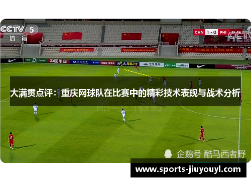 大满贯点评：重庆网球队在比赛中的精彩技术表现与战术分析