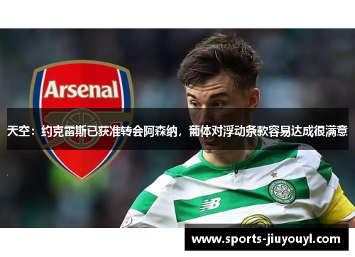 天空：约克雷斯已获准转会阿森纳，葡体对浮动条款容易达成很满意